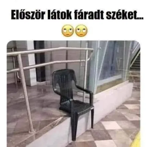 Először látok fáradt széket..