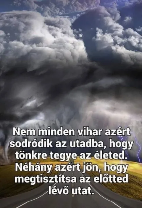 Nem minden vihar azért sodródik az utadba... Nem minden vihar azért sodródik az utadba...
