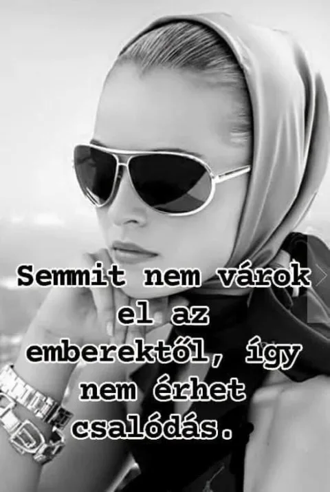Semmit nem várok el az emberektől...