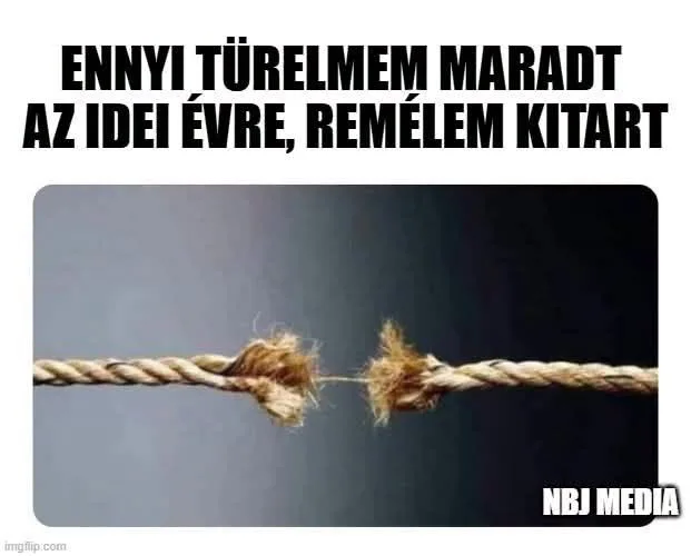 Ennyi türelem maradt az idei évre, remélem kitart Ennyi türelem maradt az idei évre, remélem kitart