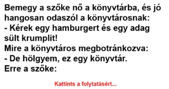 Vicc: Bemegy a szőke nő a könyvtárba, és jó hangosan Vicc: Bemegy a szőke nő a könyvtárba, és jó hangosan odaszól a könyvtárosnak…