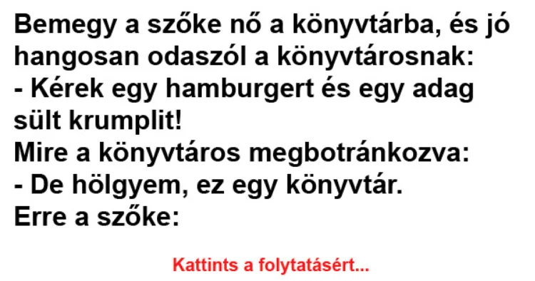 Vicc: Bemegy a szőke nő a könyvtárba, és jó hangosan Vicc: Bemegy a szőke nő a könyvtárba, és jó hangosan odaszól a könyvtárosnak…