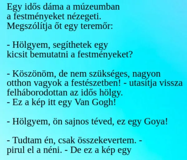 Vicc: Egy idős dáma a múzeumban a festményeket nézegeti. Megszólítja... Vicc: Egy idős dáma a múzeumban a festményeket nézegeti. Megszólítja…