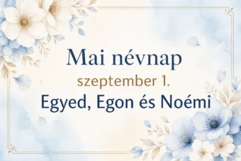 Mai névnap – szeptember 1.: Egyed, Egon és Noémi Mai névnap – szeptember 1.: Egyed, Egon és Noémi