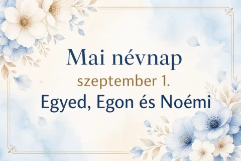 Mai névnap – szeptember 1.: Egyed, Egon és Noémi