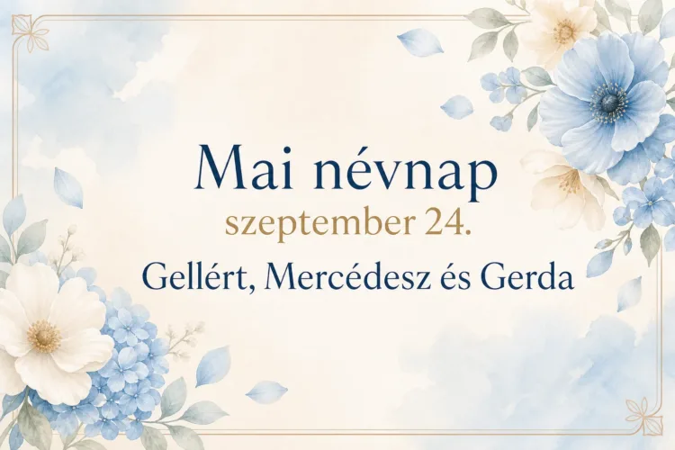 Mai névnap – szeptember 24.: Gellért, Mercédesz és Gerda Mai névnap – szeptember 24.: Gellért, Mercédesz és Gerda