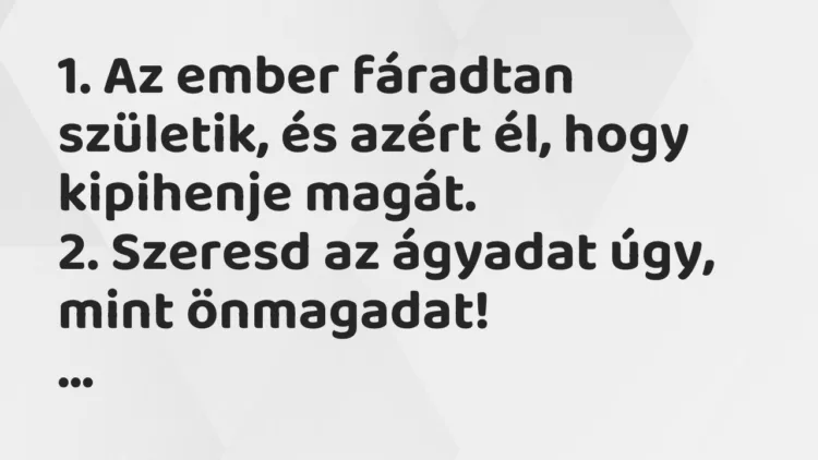 Vicc: 1. Az ember fáradtan születik, és azért él, hogy kipihenje magát… Vicc: 1. Az ember fáradtan születik, és azért él, hogy kipihenje magát…