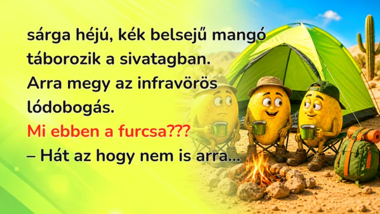 Vicc: 3 sárga héjú, kék belsejű mangó táborozik a sivatagban... sárga héjú, kék belsejű mangó táborozik a sivatagban. Arra megy az infravörös lódobogás. Mi ebben a furcsa??? – Hát az hogy nem is arra...
