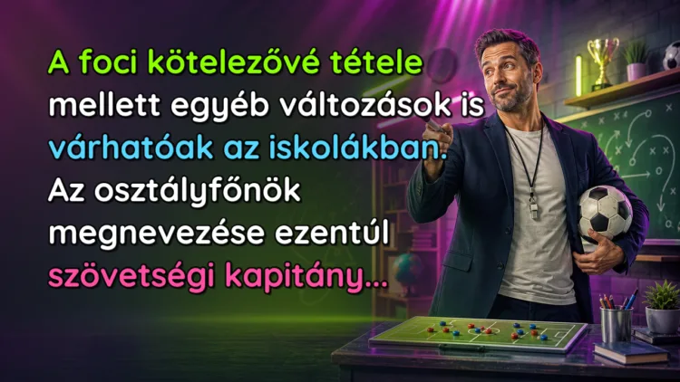 Vicc: A foci kötelezővé tétele mellett egyéb változások is várhatóak... A foci kötelezővé tétele mellett egyéb változások is várhatóak az iskolákban. Az osztályfőnök megnevezése ezentúl szövetségi kapitány...