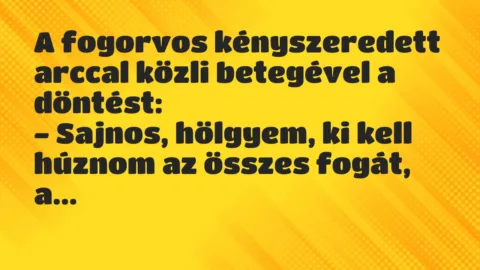 Vicc: A fogorvos kényszeredett arccal közli betegével a döntést…