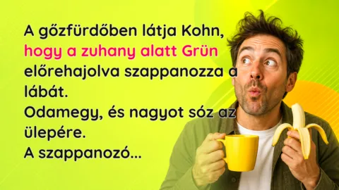 A gőzfürdőben látja Kohn, hogy a zuhany alatt Grün előrehajolva szappanozza a lábát. Odamegy, és nagyot sóz az ülepére. A szappanozó...