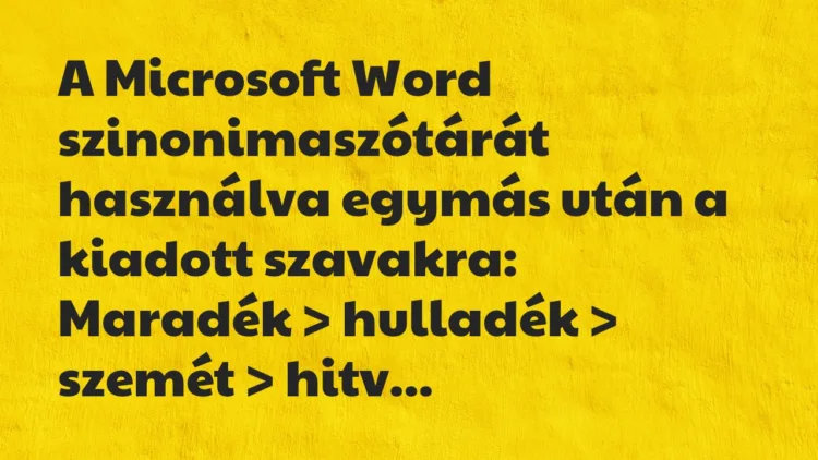 Vicc: A Microsoft Word szinonimaszótárát használva egymás után a kiadott… Vicc: A Microsoft Word szinonimaszótárát használva egymás után a kiadott…