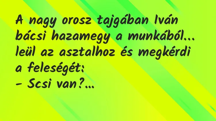 Vicc: A nagy orosz tajgában Iván bácsi hazamegy a munkából, leül az asztalhoz… Vicc: A nagy orosz tajgában Iván bácsi hazamegy a munkából, leül az asztalhoz…