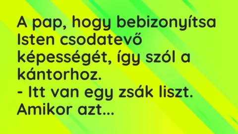 Vicc: A pap, hogy bebizonyítsa Isten csodatevő képességét, így szól…