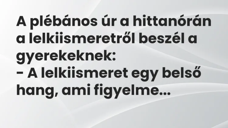 Vicc: A plébános úr a hittanórán a lelkiismeretről beszél a gyerekeknek… Vicc: A plébános úr a hittanórán a lelkiismeretről beszél a gyerekeknek…