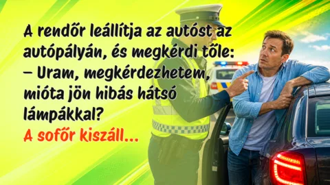 A rendőr leállítja az autóst az autópályán, és megkérdi tőle: – Uram, megkérdezhetem, mióta jön hibás hátsó lámpákkal? A sofőr kiszáll...