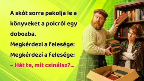 A skót sorra pakolja le a könyveket a polcról egy dobozba. Megkérdezi a felesége: Megkérdezi a felesége: – Hát te, mit csinálsz?...