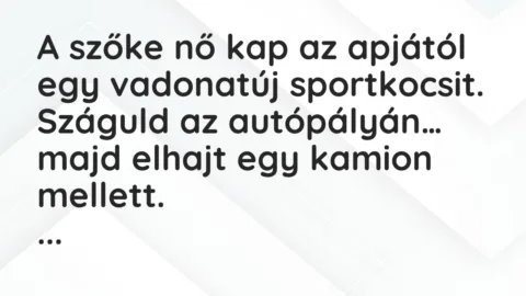 Vicc: A szőke nő kap az apjától egy vadonatúj sportkocsit. Száguld…
