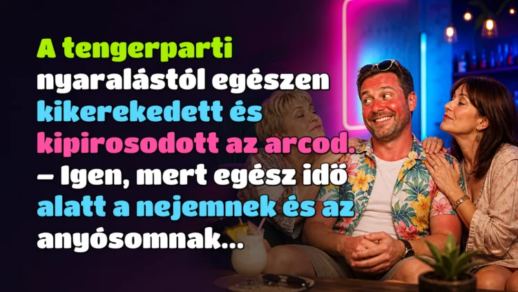 Vicc: A tengerparti nyaralástól egészen kikerekedett és kipirosodott az arcod... A tengerparti nyaralástól egészen kikerekedett és kipirosodott az arcod. – Igen, mert egész idő alatt a nejemnek és az anyósomnak...
