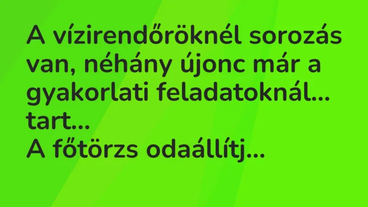 Vicc: A vízirendőröknél sorozás van, néhány újonc már a gyakorlati… Vicc: A vízirendőröknél sorozás van, néhány újonc már a gyakorlati…
