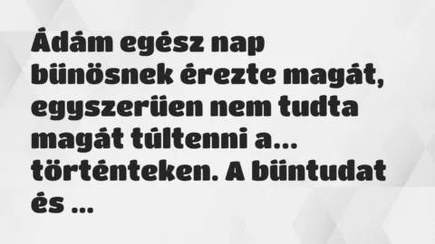 Vicc: Ádám egész nap bűnösnek érezte magát, egyszerűen nem tudta magát…