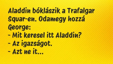 Vicc: Aladdin bóklászik a Trafalgar Squar-en. Odamegy hozzá George…