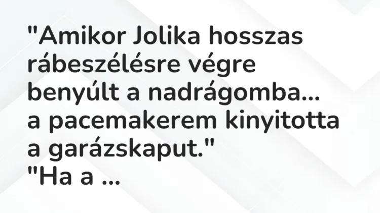 Vicc: “Amikor Jolika hosszas rábeszélésre végre benyúlt a nadrágomba… Vicc: “Amikor Jolika hosszas rábeszélésre végre benyúlt a nadrágomba…
