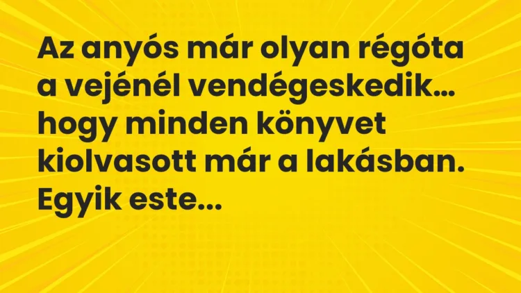 Vicc: Az anyós már olyan régóta a vejénél vendégeskedik, hogy minden könyvet… Vicc: Az anyós már olyan régóta a vejénél vendégeskedik, hogy minden könyvet…