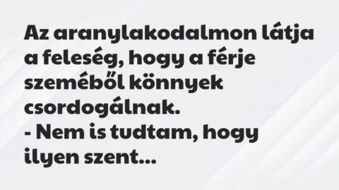 Vicc: Az aranylakodalmon látja a feleség, hogy a férje szeméből könnyek…