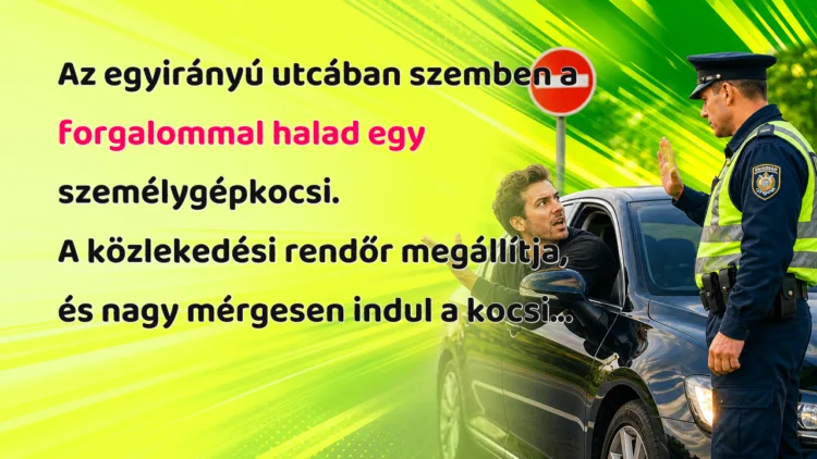 Vicc: Az egyirányú utcában szemben a forgalommal halad egy személygépkocsi... Az egyirányú utcában szemben a forgalommal halad egy személygépkocsi. A közlekedési rendőr megállítja, és nagy mérgesen indul a kocsi...