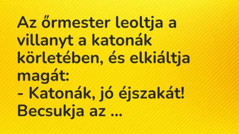 Vicc: Az őrmester leoltja a villanyt a katonák körletében, és elkiáltja magát…