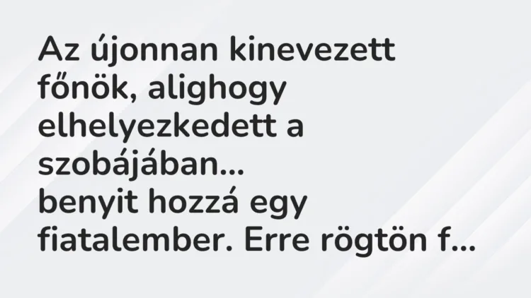 Vicc: Az újonnan kinevezett főnök, alighogy elhelyezkedett a szobájában… Vicc: Az újonnan kinevezett főnök, alighogy elhelyezkedett a szobájában…