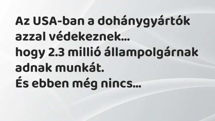 Vicc: Az USA-ban a dohánygyártók azzal védekeznek, hogy 2.3 millió… Vicc: Az USA-ban a dohánygyártók azzal védekeznek, hogy 2.3 millió…