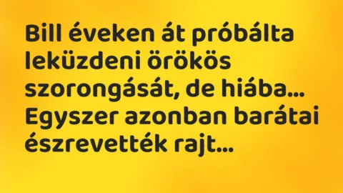 Vicc: Bill éveken át próbálta leküzdeni örökös szorongását, de hiába…