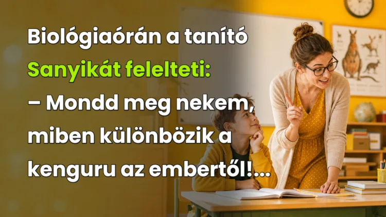 Vicc: Biológiaórán a tanító Sanyikát felelteti... Biológiaórán a tanító Sanyikát felelteti: – Mondd meg nekem, miben különbözik a kenguru az embertől!...