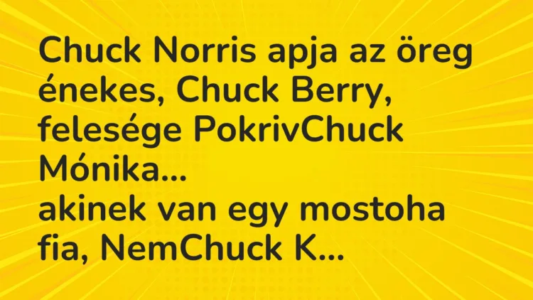 Vicc: Chuck Norris apja az öreg énekes, Chuck Berry, felesége PokrivChuck… Vicc: Chuck Norris apja az öreg énekes, Chuck Berry, felesége PokrivChuck…