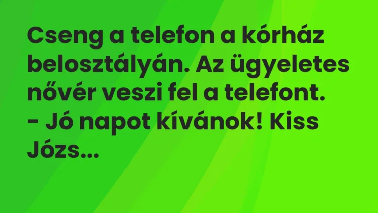 Vicc: Cseng a telefon a kórház belosztályán. Az ügyeletes nővér veszi fel… Vicc: Cseng a telefon a kórház belosztályán. Az ügyeletes nővér veszi fel…