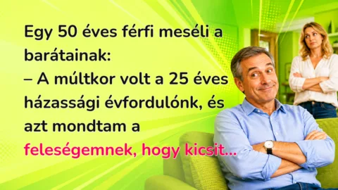 Egy 50 éves férfi meséli a barátainak: – A múltkor volt a 25 éves házassági évfordulónk, és azt mondtam a feleségemnek, hogy kicsit...