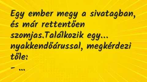 Vicc: Egy ember megy a sivatagban, és már rettentően szomjas…