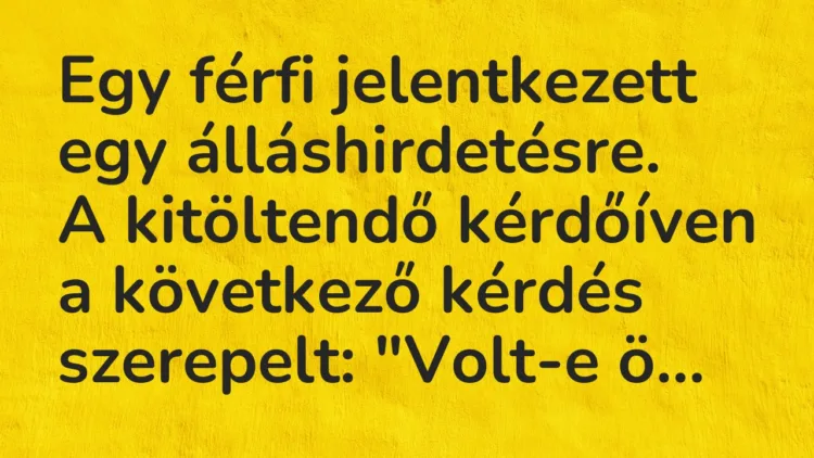Vicc: Egy férfi jelentkezett egy álláshirdetésre… Vicc: Egy férfi jelentkezett egy álláshirdetésre…