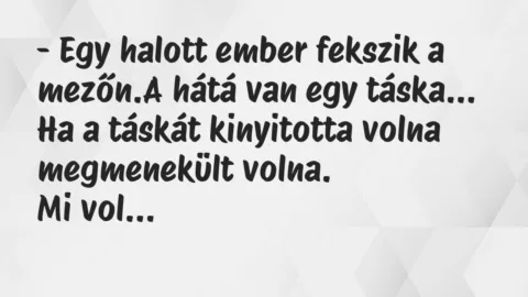 Vicc: Egy halott ember fekszik a mezőn.A hátá van egy táska. Ha a táskát…