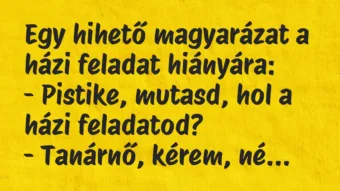 Vicc: Egy hihető magyarázat a házi feladat hiányára… Vicc: Egy hihető magyarázat a házi feladat hiányára…