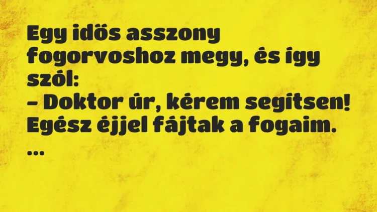 Vicc: Egy idős asszony fogorvoshoz megy, és így szól… Vicc: Egy idős asszony fogorvoshoz megy, és így szól…