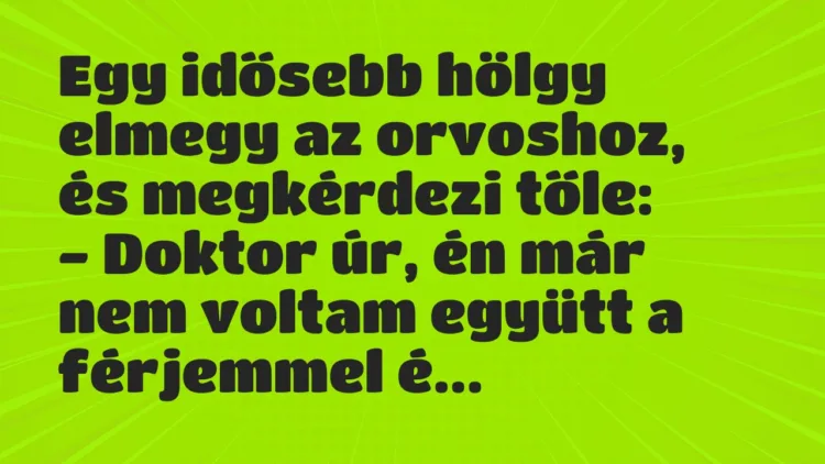 Vicc: Egy idősebb hölgy elmegy az orvoshoz, és megkérdezi tőle… Vicc: Egy idősebb hölgy elmegy az orvoshoz, és megkérdezi tőle…