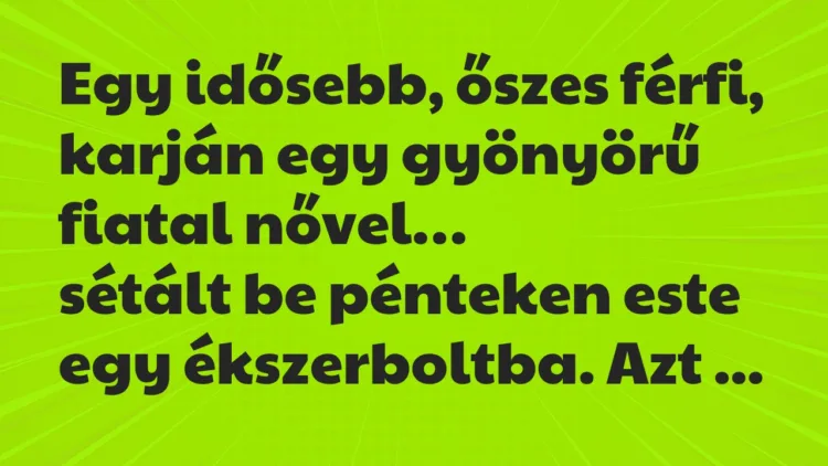 Vicc: Egy idősebb, őszes férfi, karján egy gyönyörű fiatal nővel… Vicc: Egy idősebb, őszes férfi, karján egy gyönyörű fiatal nővel…