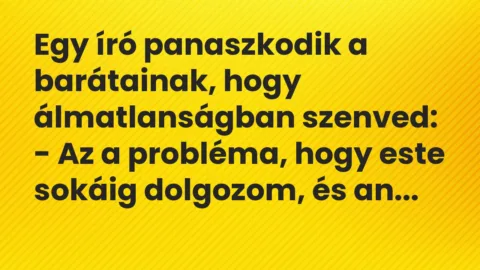 Vicc: Egy író panaszkodik a barátainak, hogy álmatlanságban szenved…