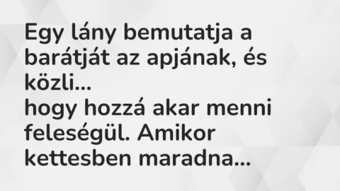 Vicc: Egy lány bemutatja a barátját az apjának, és közli, hogy hozzá akar…