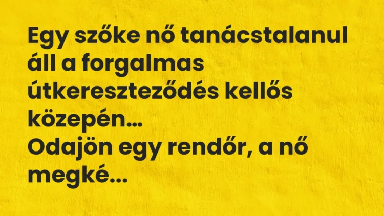Vicc: Egy szőke nő tanácstalanul áll a forgalmas útkereszteződés kellős… Vicc: Egy szőke nő tanácstalanul áll a forgalmas útkereszteződés kellős…