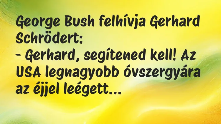 Vicc: George Bush felhívja Gerhard Schrödert… Vicc: George Bush felhívja Gerhard Schrödert…