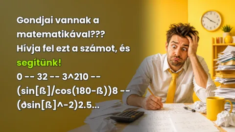 Gondjai vannak a matematikával??? Hívja fel ezt a számot, és segítünk! 0 -- 32 -- 3^210 -- (sin[ß]/cos(180-ß))8 -- (ðsin[ß]^-2)2.5...